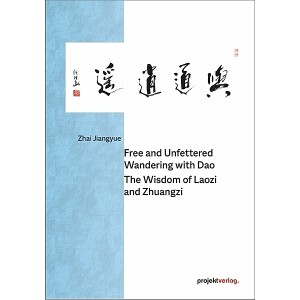Free and Unfettered Wandering with Dao: The Wisdom of Laozi and Zhuangzi, Zhai Jiangyue