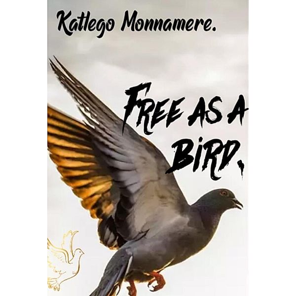 Free as a bird, Katlego Monnamere