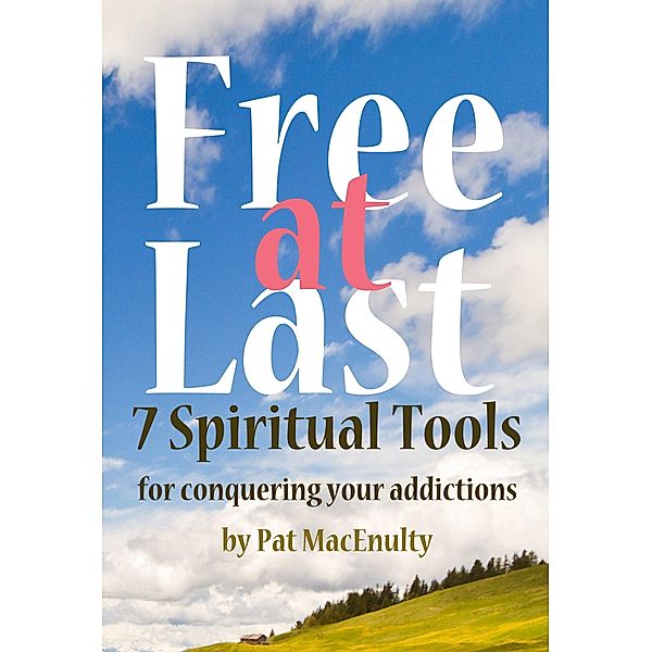 Free At Last: 7 Spiritual Tools for conquering your addictions / Prism Light Press, Pat Macenulty