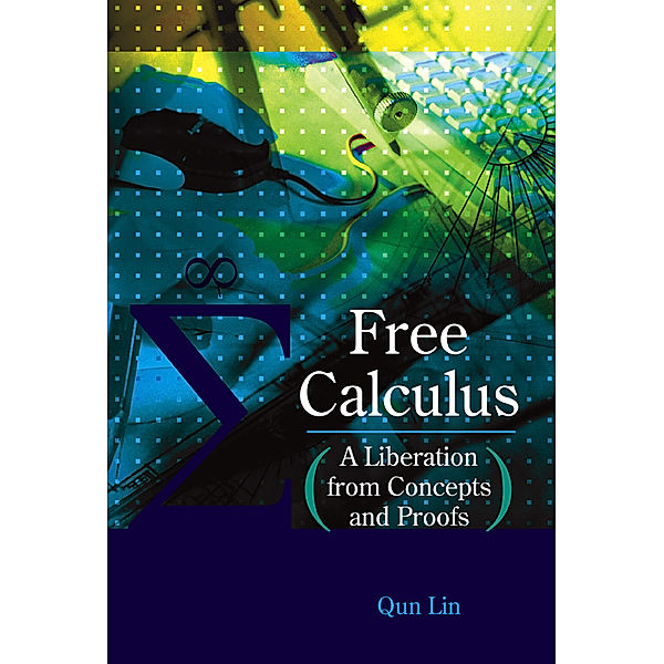 Free Calculus: A Liberation From Concepts And Proofs, Qun Lin