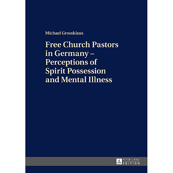 Free Church Pastors in Germany - Perceptions of Spirit Possession and Mental Illness, Michael Grossklaus