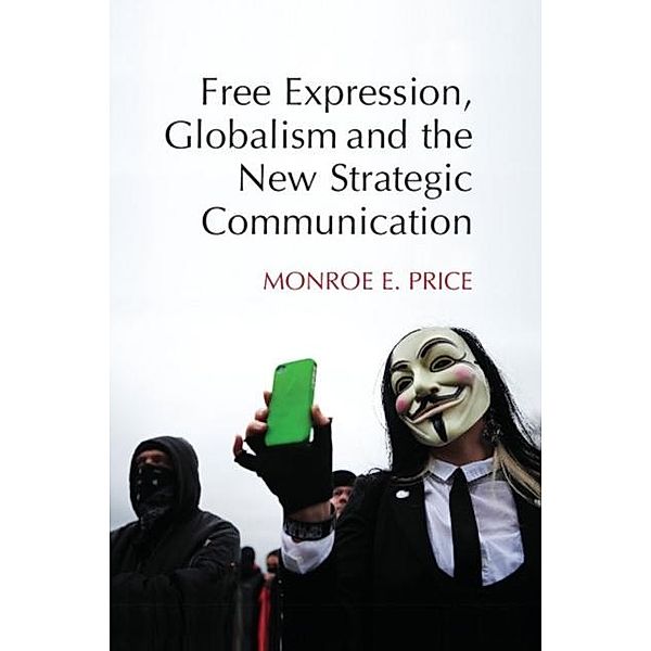 Free Expression, Globalism, and the New Strategic Communication, Monroe E. Price