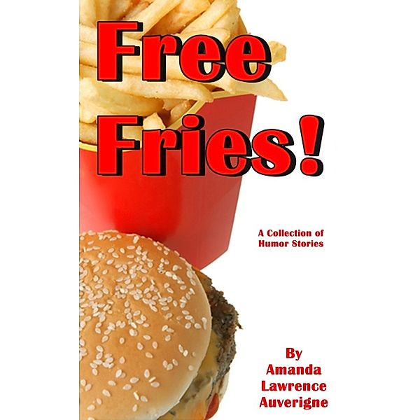 Free Fries! A Collection of Humor Stories, Amanda Lawrence Auverigne