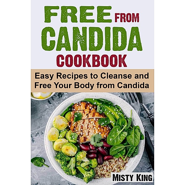 Free From Candida Cookbook Easy Recipes to Cleanse and Free Your Body from Candida, Misty King