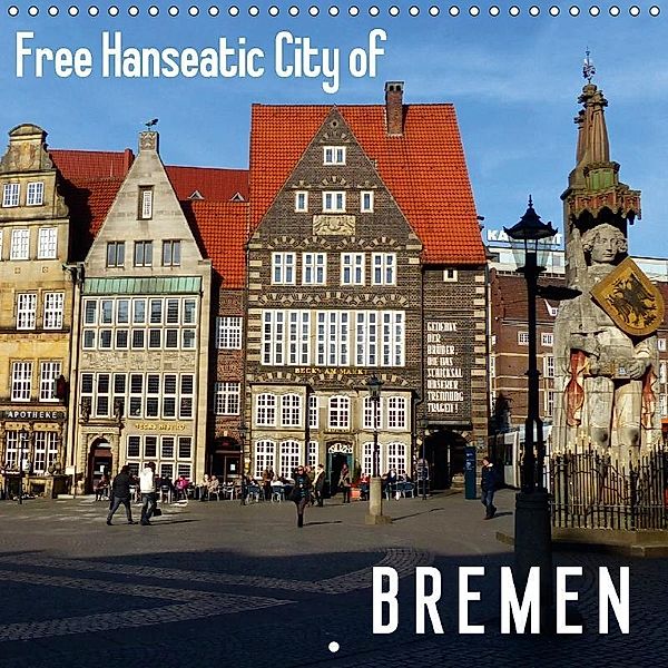 Free Hanseatic City of Bremen (Wall Calendar 2017 300 × 300 mm Square), Lucy M. Laube