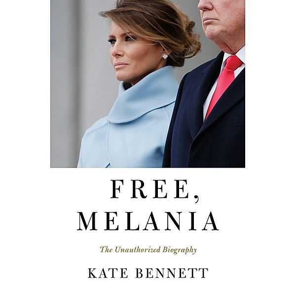 Free, Melania: The Unauthorized Biography, Kate Bennett