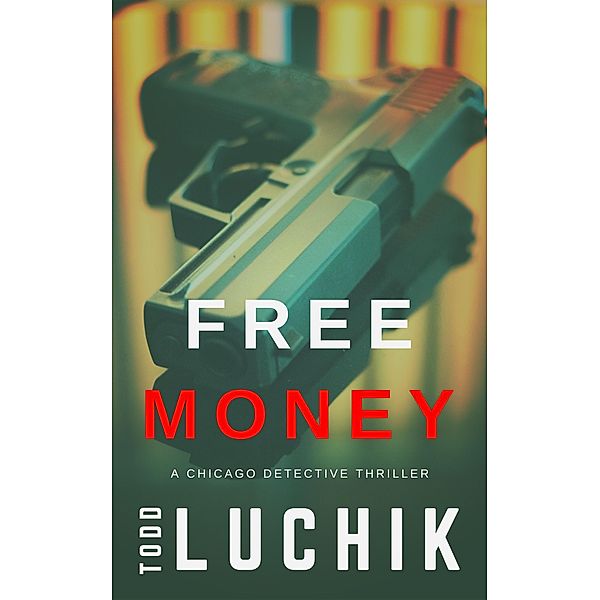 Free Money (Chicago Detective Thriller series, #2) / Chicago Detective Thriller series, Todd Luchik