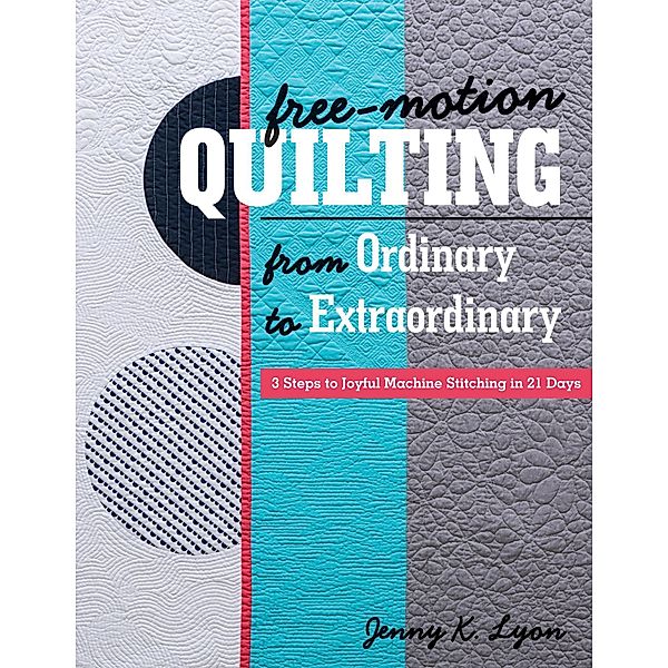 Free-Motion Quilting from Ordinary to Extraordinary, Jenny K. Lyon