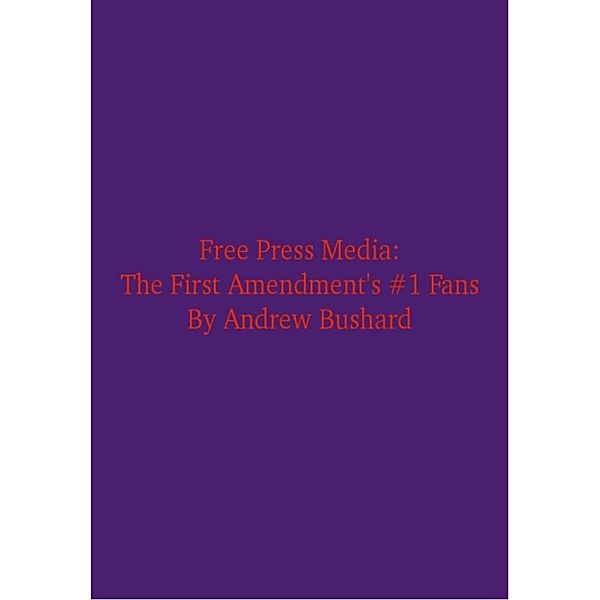 Free Press Media: The First Amendment's #1 Fans, Andrew Bushard