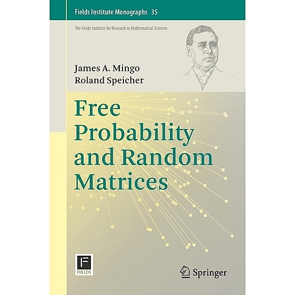 Free Probability and Random Matrices / Fields Institute Monographs Bd.35, James A. Mingo, Roland Speicher