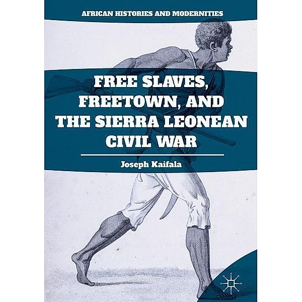 Free Slaves, Freetown, and the Sierra Leonean Civil War, Joseph Kaifala