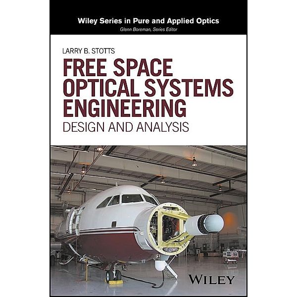 Free Space Optical Systems Engineering / Wiley Series in Pure and Applied Optics, Larry B. Stotts