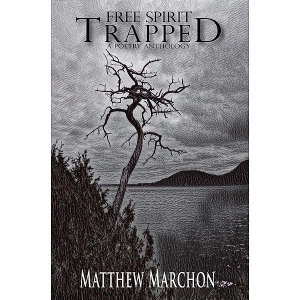 Free Spirit Trapped : A Poetry Anthology, Matthew Marchon
