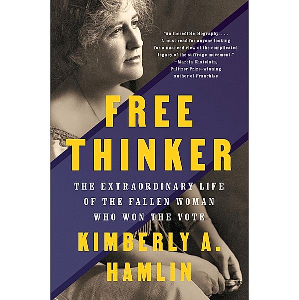 Free Thinker: Sex, Suffrage, and the Extraordinary Life of Helen Hamilton Gardener, Kimberly A. Hamlin