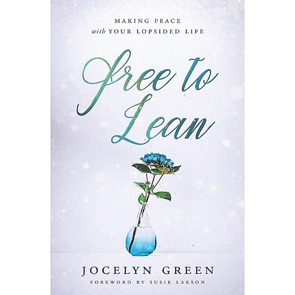 Free to Lean: Making Peace with Your Lopsided Life, Jocelyn Green