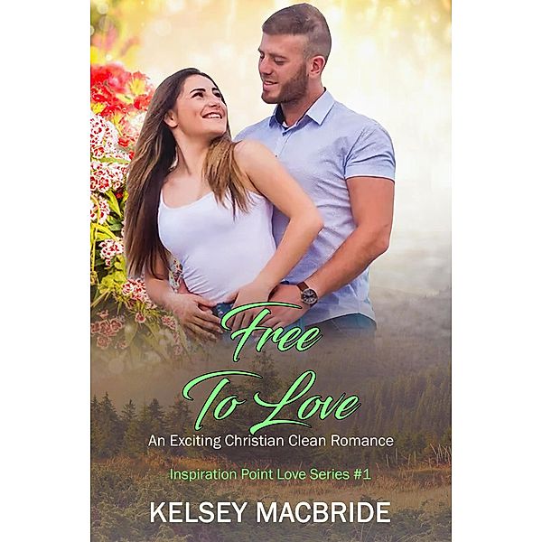 Free to Love: An Exciting Christian Clean Romance (Inspiration Point Series, #1) / Inspiration Point Series, Kelsey MacBride