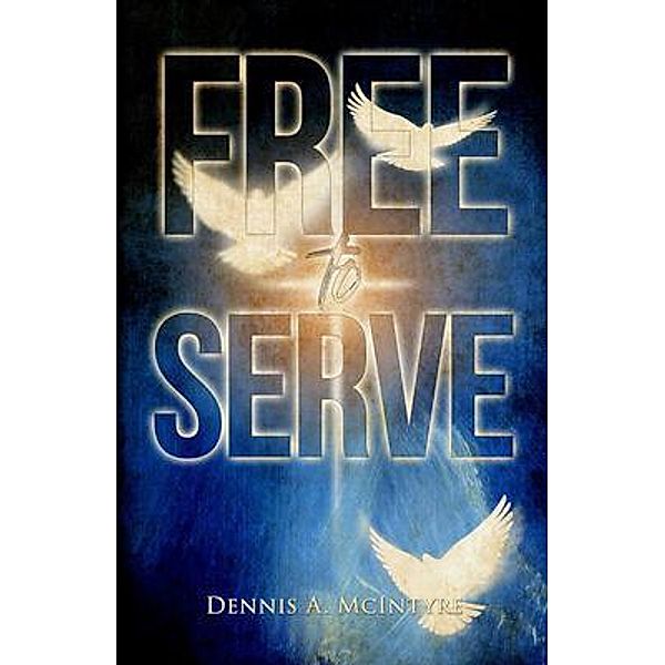 Free To Serve / Bennett Media and Marketing, Dennis McIntyre