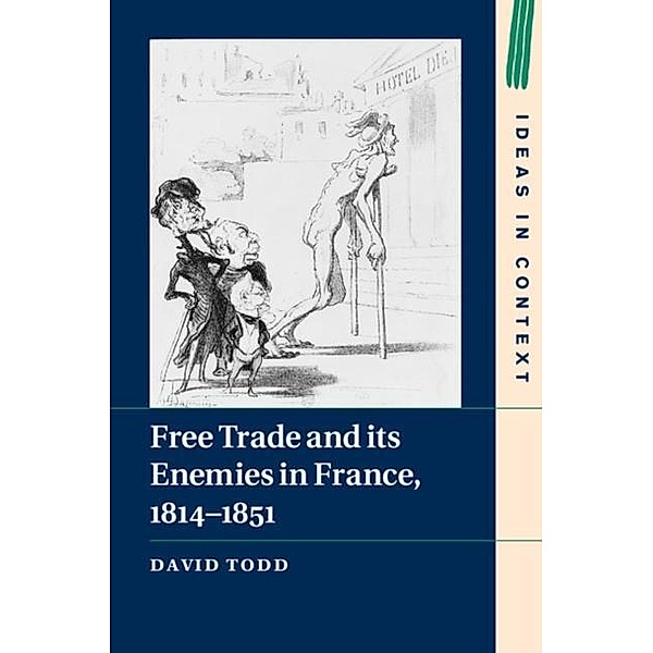 Free Trade and its Enemies in France, 1814-1851, David Todd