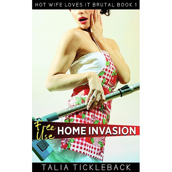 Free Use Home Invasion (Hot Wife Loves It Brutal, #1) / Hot Wife Loves It Brutal, Talia Tickleback