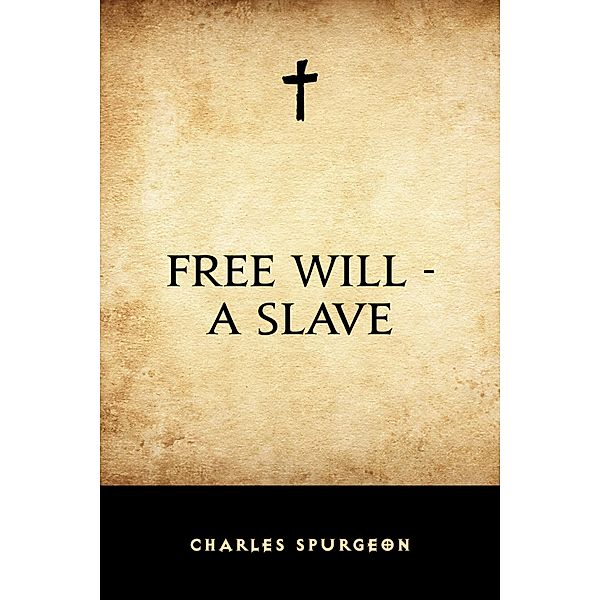 Free Will - A Slave, Charles Spurgeon