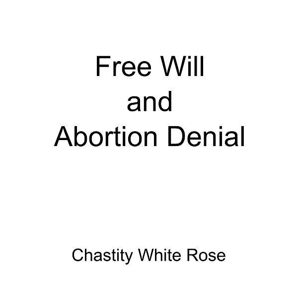 Free Will and Abortion Denial, Chastity White Rose