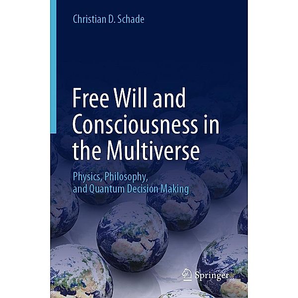 Free Will and Consciousness in the Multiverse, Christian D. Schade