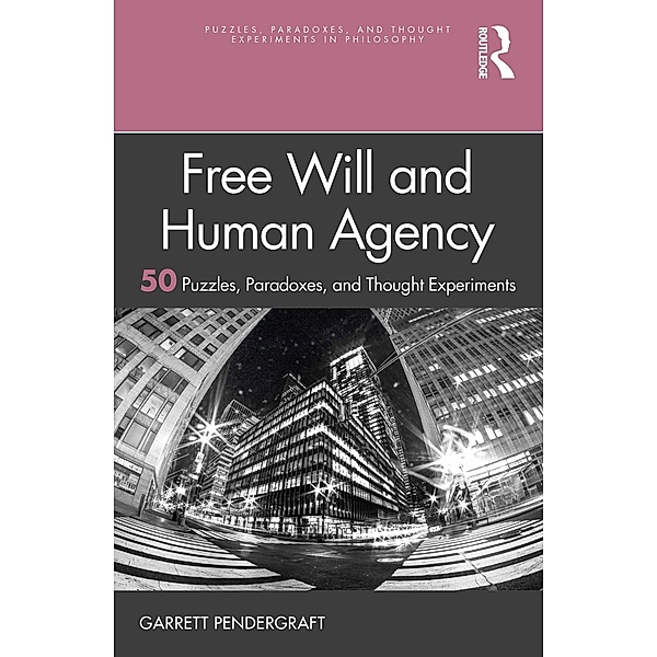 Free Will and Human Agency: 50 Puzzles, Paradoxes, and Thought Experiments, Garrett Pendergraft