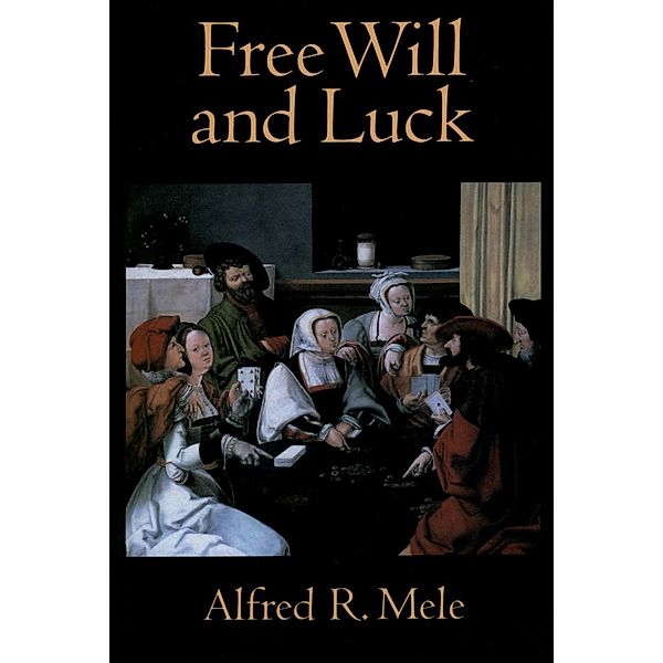 Free Will and Luck, Alfred R Mele