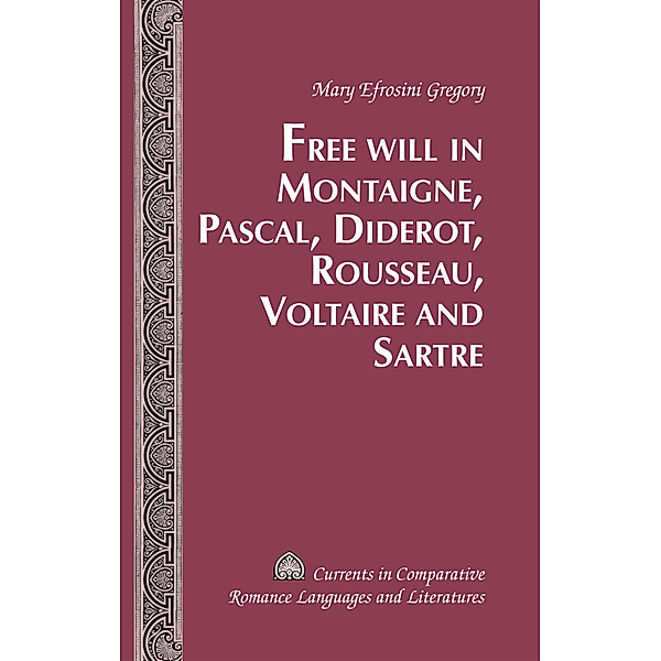 Free Will in Montaigne, Pascal, Diderot, Rousseau, Voltaire and Sartre, Mary Efrosini Gregory