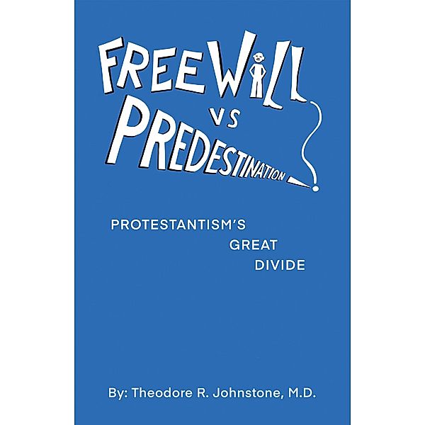 Free Will Vs Predestination, Theodore R. Johnstone M. D.