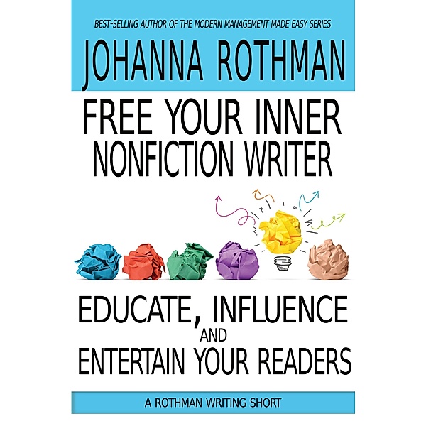 Free Your Inner Nonfiction Writer: Educate, Influence, and Entertain Your Readers (Rothman Writing Short) / Rothman Writing Short, Johanna Rothman