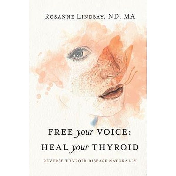Free Your Voice Heal Your Thyroid, Rosanne Lindsay