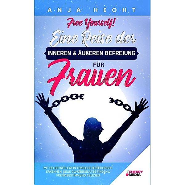 Free Yourself! - Eine Reise der inneren & äusseren Befreiung für Frauen, Anja Hecht