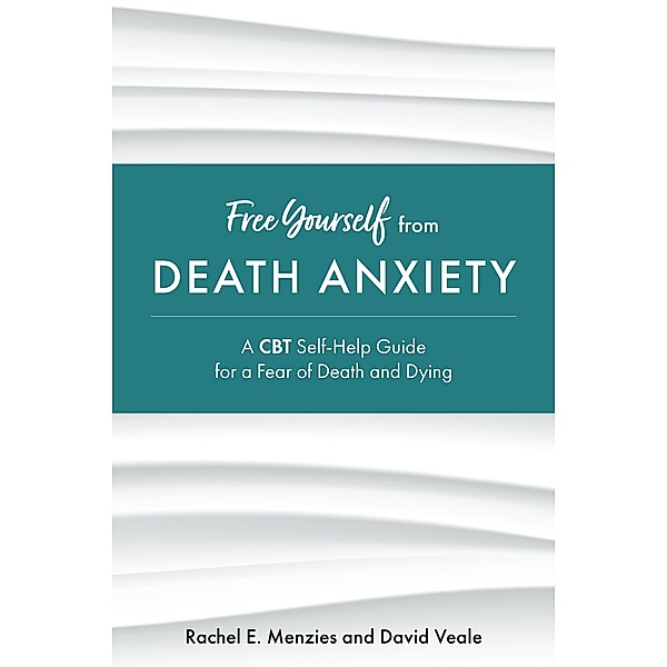 Free Yourself from Death Anxiety / Free Yourself, Rachel Menzies, David Veale