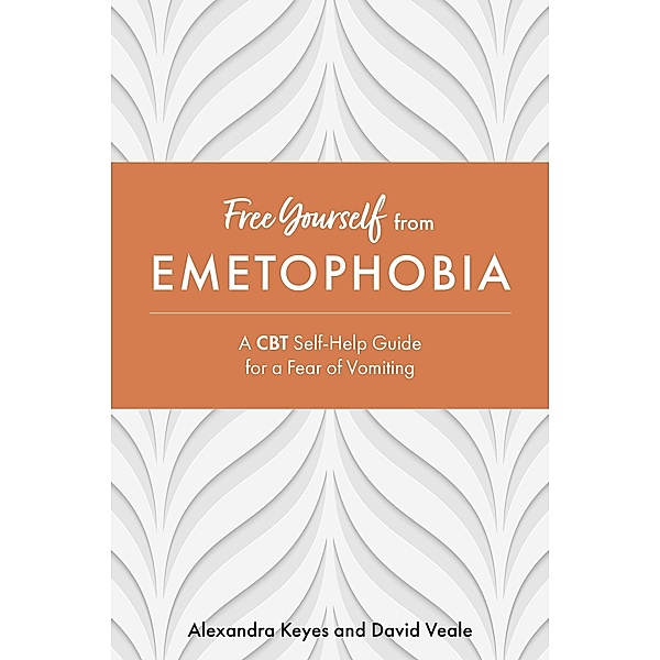 Free Yourself from Emetophobia / Free Yourself, Alexandra Keyes, David Veale