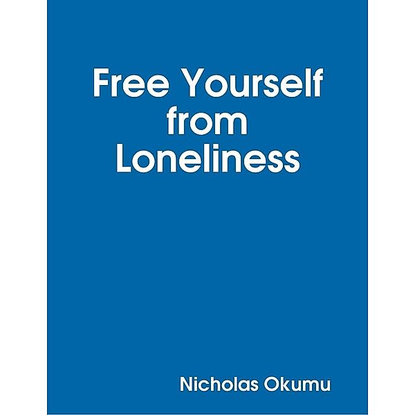 Free Yourself from Loneliness, Nicholas Okumu