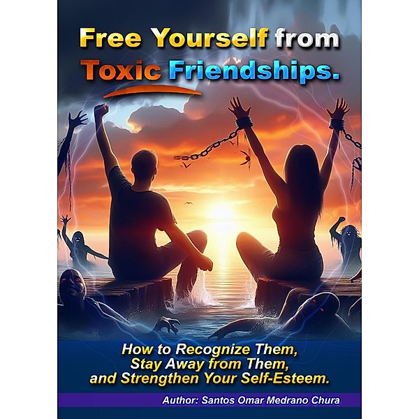 Free Yourself from Toxic Friendships., Santos Omar Medrano Chura