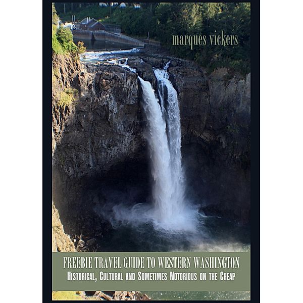 Freebie Travel Guide to Western Washington: Historical, Cultural and Sometimes Notorious on the Cheap, Marques Vickers