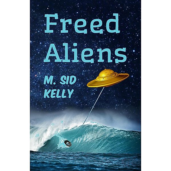 Freed Aliens (The Galactic Pool Aliens Trilogy, #2) / The Galactic Pool Aliens Trilogy, M. Sid Kelly