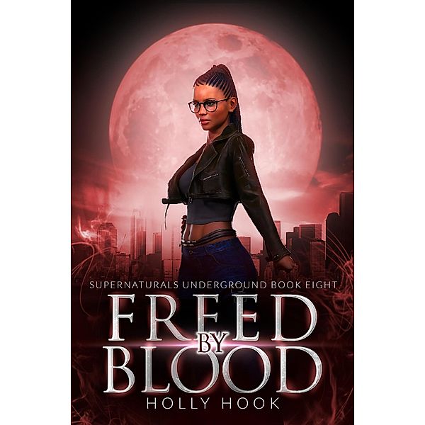 Freed By Blood [Supernaturals Underground, Book 8] / Supernaturals Underground, Holly Hook