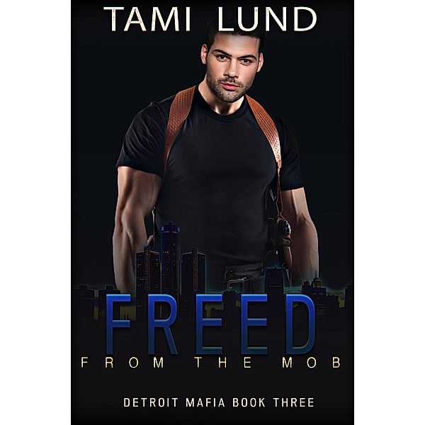 Freed from the Mob (Detroit Mafia Romance, #3) / Detroit Mafia Romance, Tami Lund