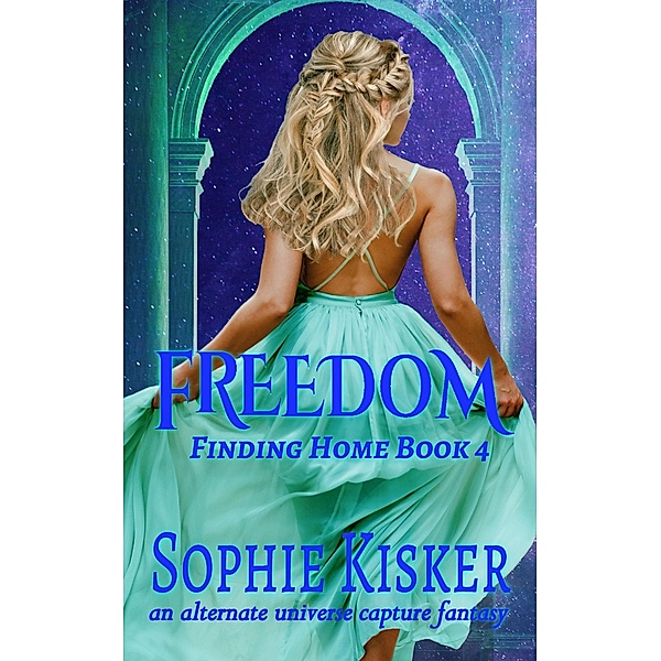 Freedom - An Alternate Universe Capture Fantasy Romance (Finding Home, #4) / Finding Home, Sophie Kisker