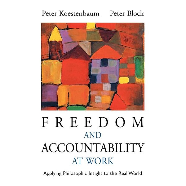 Freedom and Accountability at Work, Peter Koestenbaum, Peter Kostenbaum, Peter Block