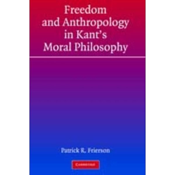 Freedom and Anthropology in Kant's Moral Philosophy, Patrick R. Frierson