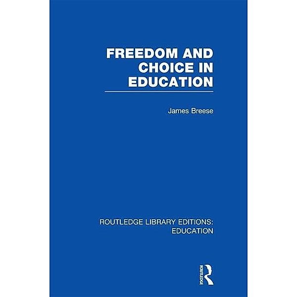 Freedom and Choice in Education (RLE Edu K), James Breese