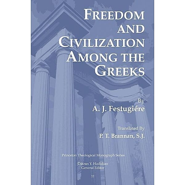 Freedom and Civilization Among the Greeks / Princeton Theological Monograph Series Bd.11, A. J. Festugiere