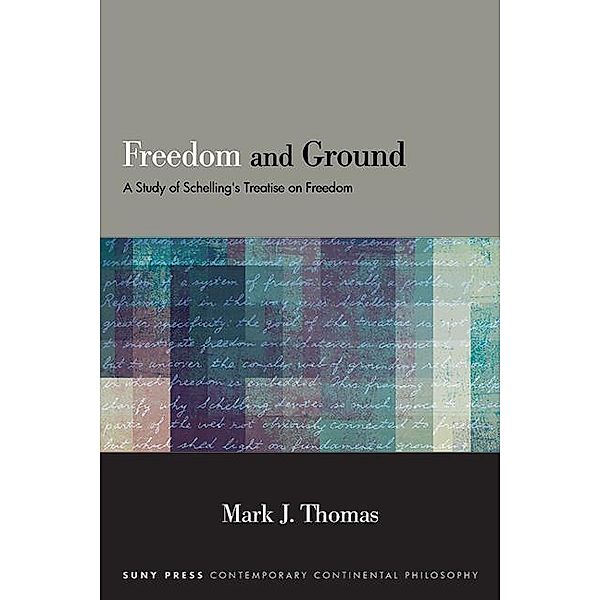 Freedom and Ground / SUNY series in Contemporary Continental Philosophy, Mark J. Thomas