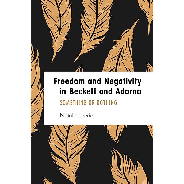 Freedom and Negativity in Beckett and Adorno / Founding Critical Theory, Natalie Leeder