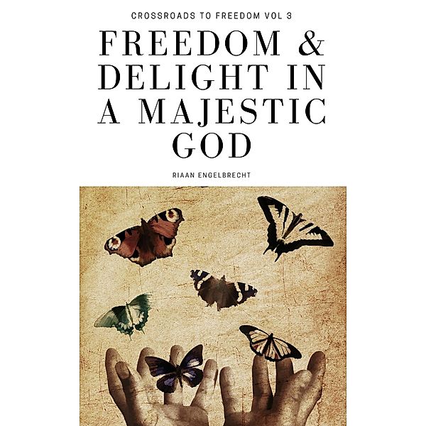 Freedom & Delight in a Majestic God (Crossroads to Freedom, #3) / Crossroads to Freedom, Riaan Engelbrecht