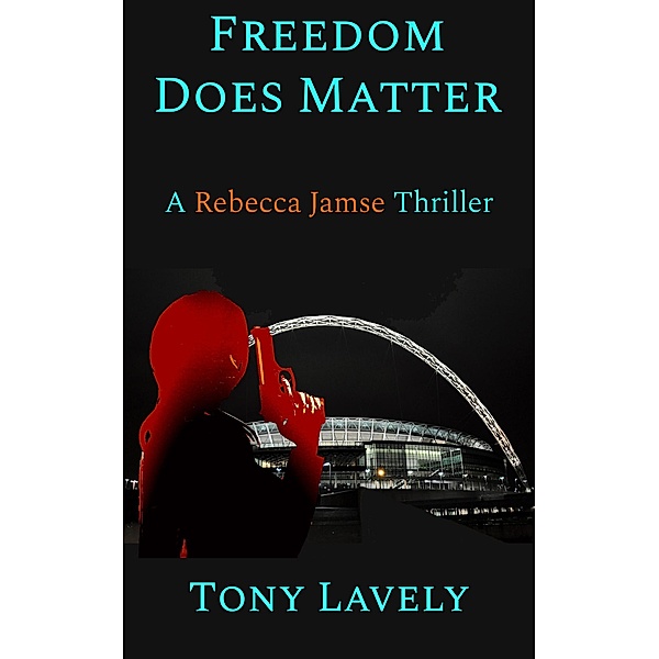 Freedom Does Matter (Rebecca Jamse Thriller, #2) / Rebecca Jamse Thriller, Tony Lavely
